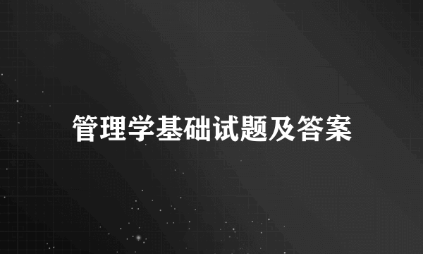 管理学基础试题及答案