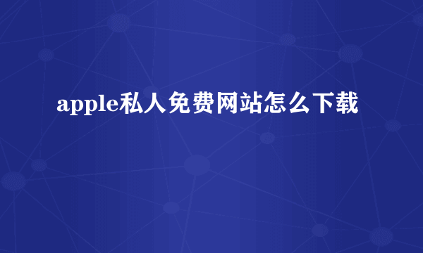 apple私人免费网站怎么下载