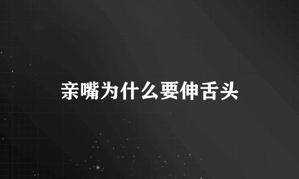 亲嘴为什么要伸舌头