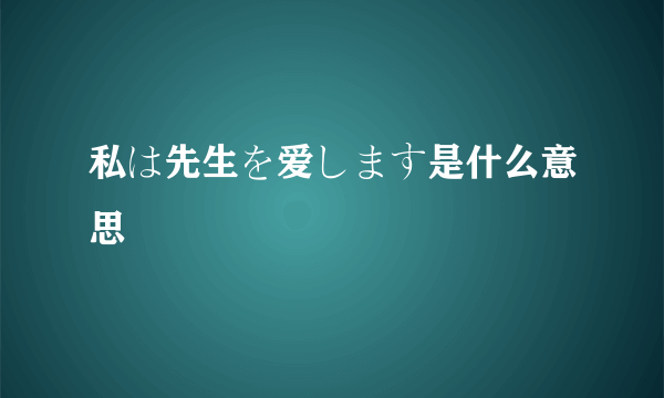 私は先生を爱します是什么意思