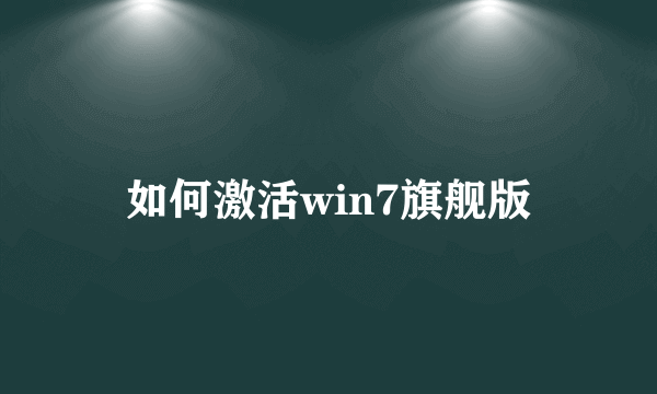 如何激活win7旗舰版