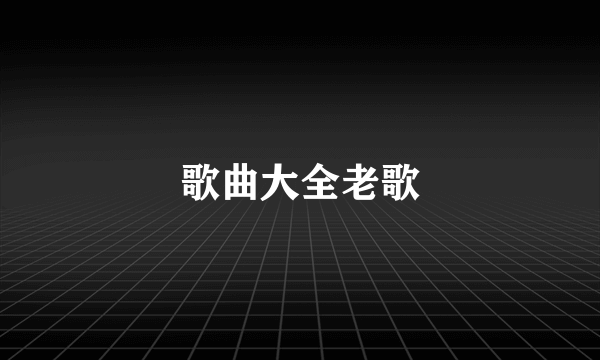 歌曲大全老歌