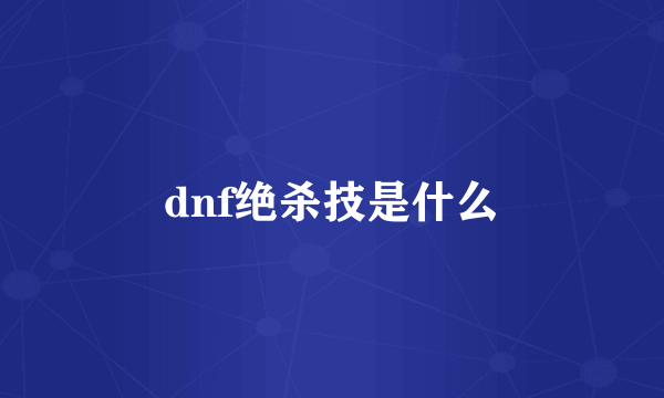 dnf绝杀技是什么