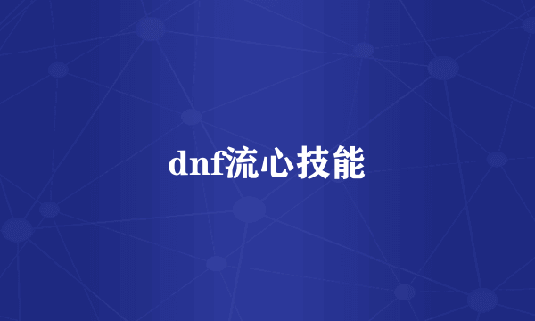 dnf流心技能