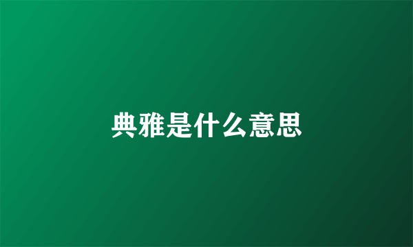 典雅是什么意思