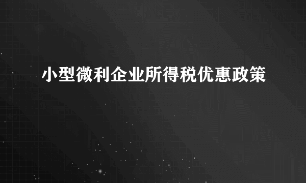 小型微利企业所得税优惠政策