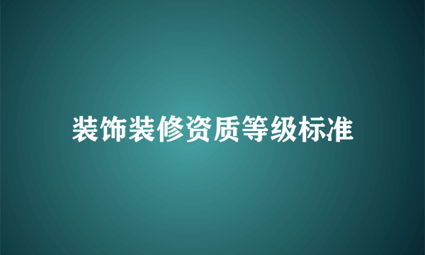 装饰装修资质等级标准