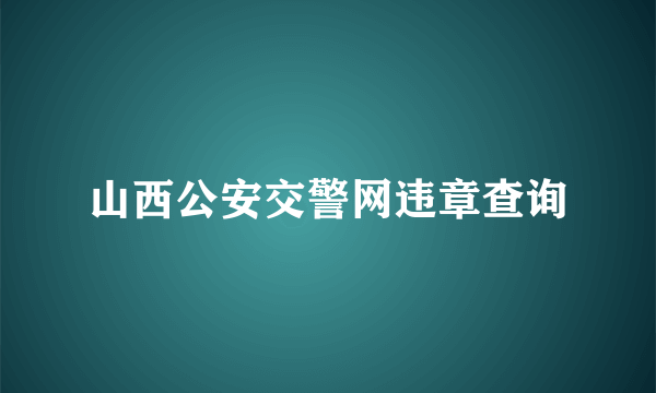 山西公安交警网违章查询