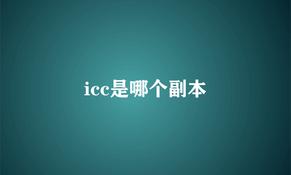 icc是哪个副本