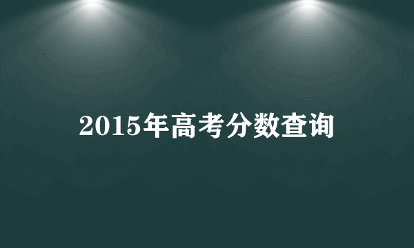 2015年高考分数查询