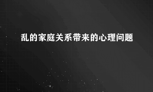 乱的家庭关系带来的心理问题