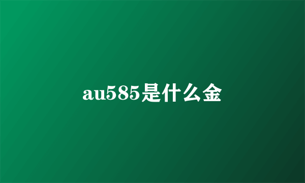 au585是什么金