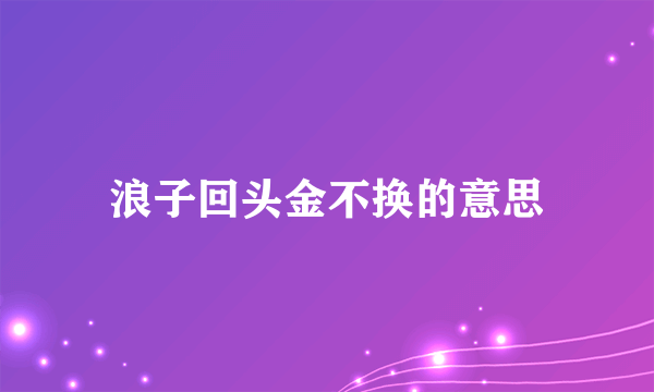 浪子回头金不换的意思