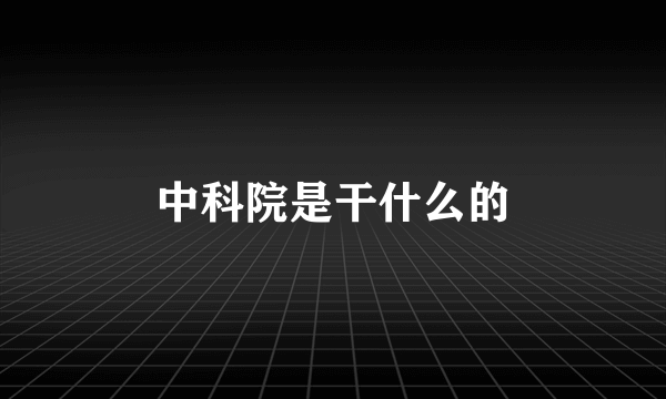 中科院是干什么的