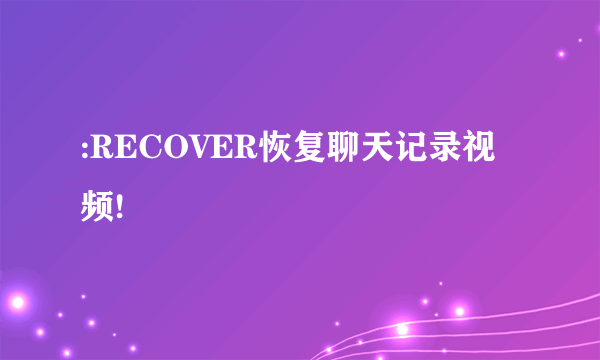 :RECOVER恢复聊天记录视频!