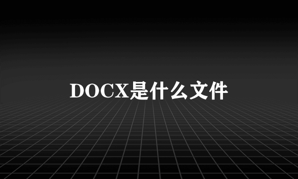 DOCX是什么文件