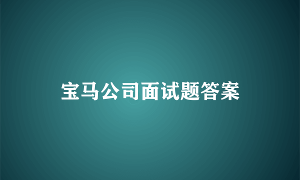 宝马公司面试题答案