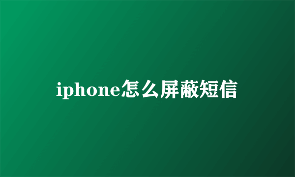 iphone怎么屏蔽短信