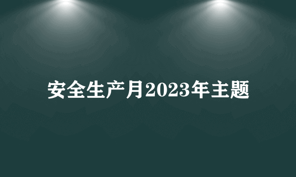 安全生产月2023年主题