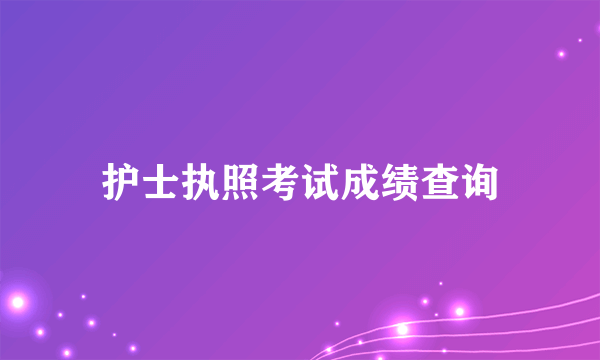 护士执照考试成绩查询