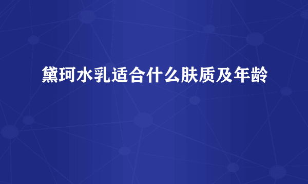 黛珂水乳适合什么肤质及年龄