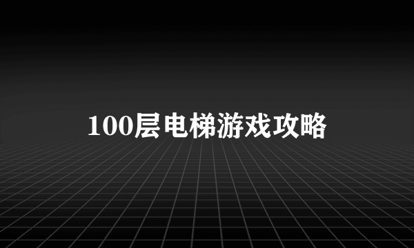 100层电梯游戏攻略