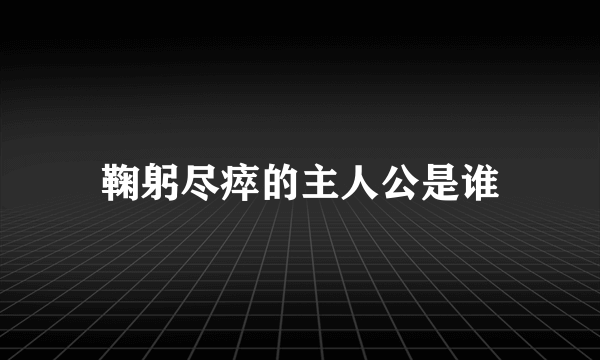 鞠躬尽瘁的主人公是谁