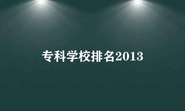 专科学校排名2013