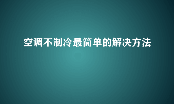 空调不制冷最简单的解决方法