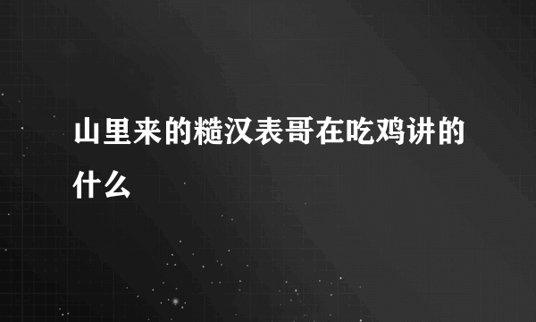 山里来的糙汉表哥在吃鸡讲的什么