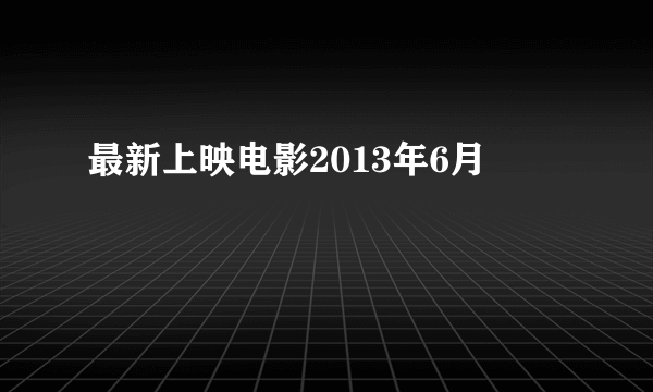 最新上映电影2013年6月