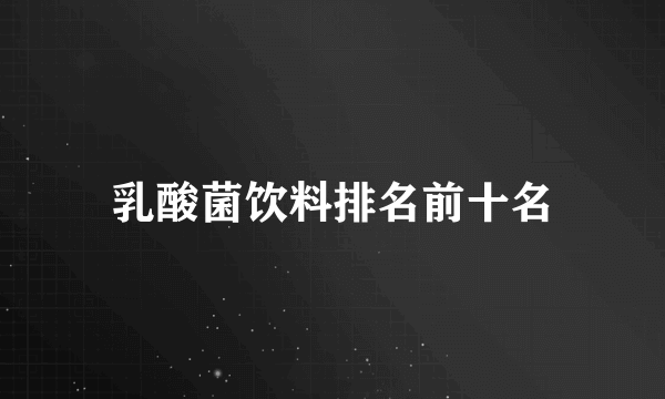 乳酸菌饮料排名前十名