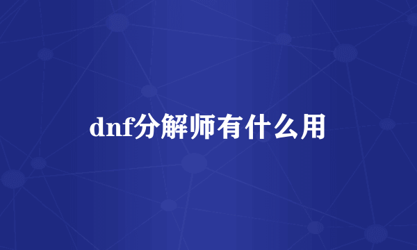 dnf分解师有什么用