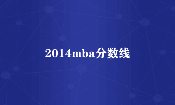 2014mba分数线