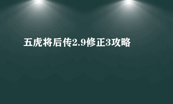 五虎将后传2.9修正3攻略