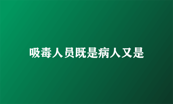 吸毒人员既是病人又是