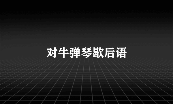 对牛弹琴歇后语