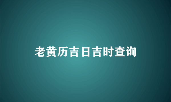 老黄历吉日吉时查询