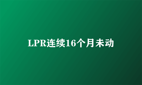 LPR连续16个月未动