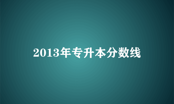 2013年专升本分数线