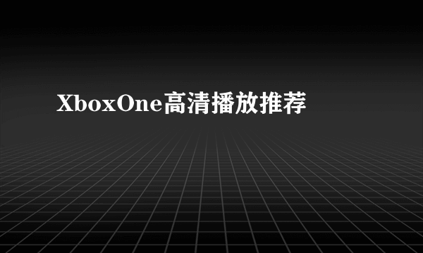 XboxOne高清播放推荐