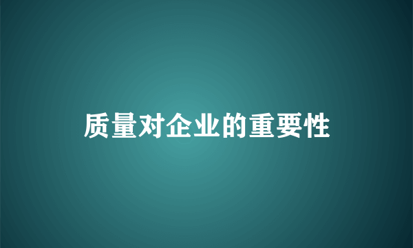 质量对企业的重要性