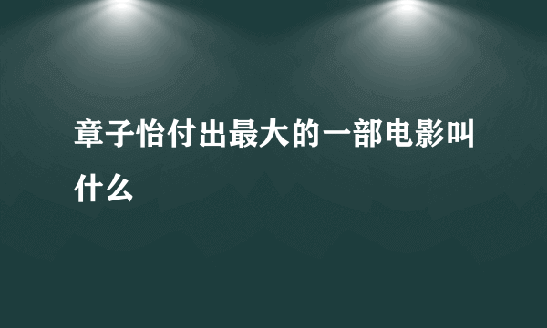 章子怡付出最大的一部电影叫什么