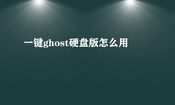 一键ghost硬盘版怎么用