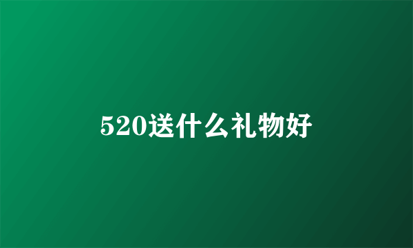 520送什么礼物好