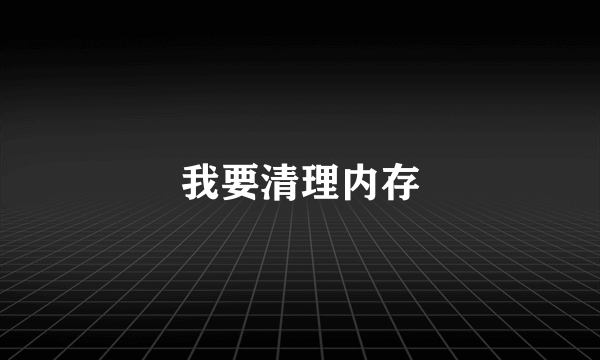 我要清理内存