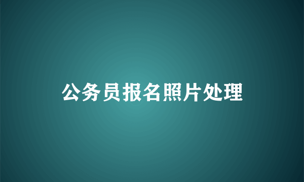 公务员报名照片处理