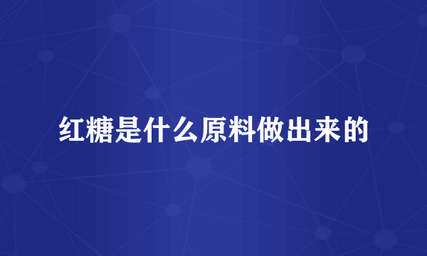 红糖是什么原料做出来的