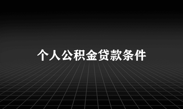 个人公积金贷款条件