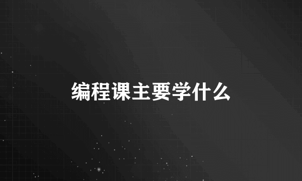 编程课主要学什么